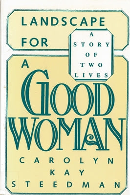 Landscape for a Good Woman: A Story of Two Lives by Steedman, Carolyn Kay