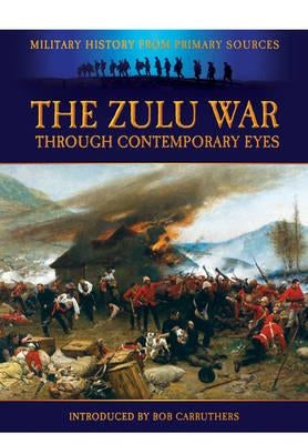 The Zulu War: Through Contemporary Eyes by Carruthers, Bob