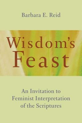 Wisdom's Feast: An Invitation to Feminist Interpretation of the Scriptures by Reid, Barbara E.