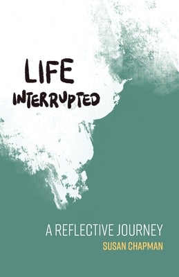 Life Interrupted: A Reflective Journey by Chapman, Susan