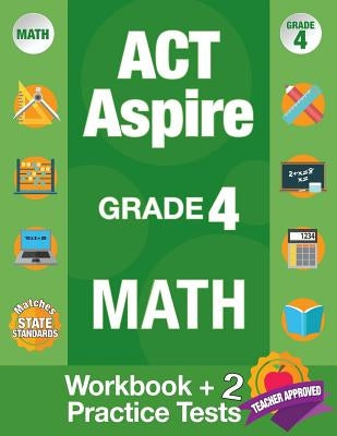 ACT Aspire Grade 4 Math: Workbook and 2 ACT Aspire Practice Tests, ACT Aspire Review, Math Practice 4th Grade, Grade 4 Math Workbook by Act Aspire Review Team