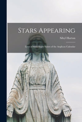 Stars Appearing; Lives of Sixty-eight Saints of the Anglican Calendar by Harton, Sibyl 1898-1993