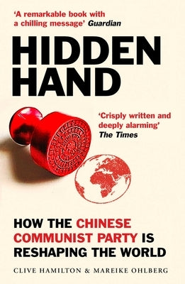 Hidden Hand: Exposing How the Chinese Communist Party Is Reshaping the World by Hamilton, Clive