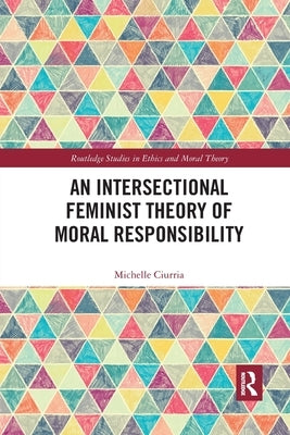 An Intersectional Feminist Theory of Moral Responsibility by Ciurria, Michelle