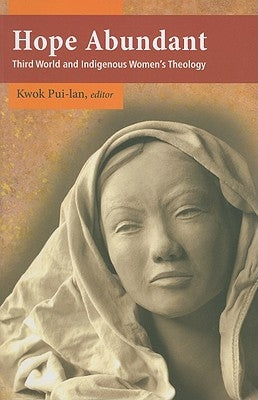 Hope Abundant: Third World and Indigenous Women's Theology by Pui-Lan, Kwok