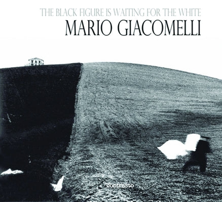 The Black Is Waiting for the White: Mario Giacomelli Photographs by Giacomelli, Mario