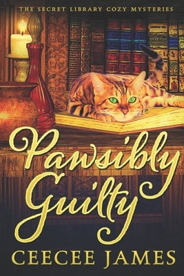 Pawsibly Guilty: The Secret Library Cozy Mysteries by James, Ceecee