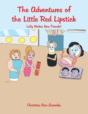 The Adventures of the Little Red Lipstick: Lolly Makes New Friends! by Zaremba, Christina Ann
