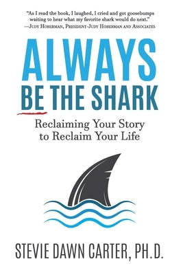 Always Be the Shark: Reclaiming Your Story to Reclaim Your Life by Carter, Stevie Dawn