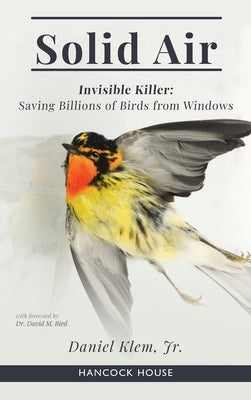 Solid Air: Invisible Killer- Saving Birds from Windows by Klem Jr, Daniel