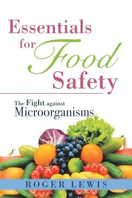 Essentials for Food Safety: The Fight against Microorganisms by Lewis, Roger