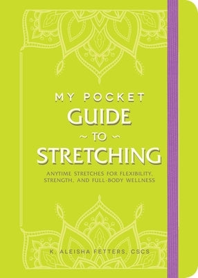 My Pocket Guide to Stretching: Anytime Stretches for Flexibility, Strength, and Full-Body Wellness by Fetters, K. Aleisha