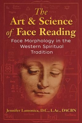 The Art and Science of Face Reading: Face Morphology in the Western Spiritual Tradition by Lamonica, Jennifer