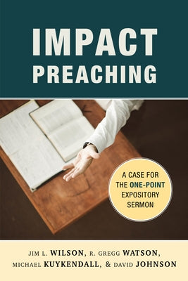 Impact Preaching: A Case for the One-Point Expository Sermon by Wilson, Jim L.