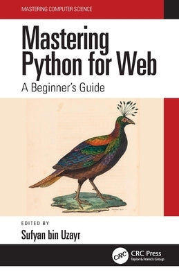 Mastering Python for Web: A Beginner's Guide by Bin Uzayr, Sufyan