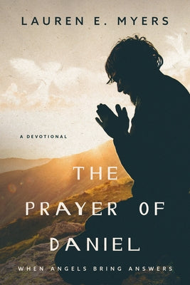 The Prayer of Daniel: When Angels Bring Answers by Myers, Lauren Erika