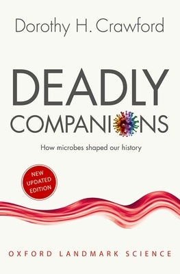 Deadly Companions: How Microbes Shaped Our History by Crawford, Dorothy H.