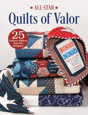 All-Star Quilts of Valor: 25 Patriotic Patterns from Star Designers by Holte, Ann Parsons