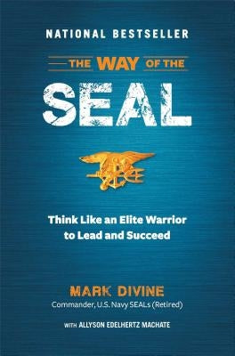 The Way of the SEAL: Think Like an Elite Warrior to Lead and Succeed by Divine, Mark