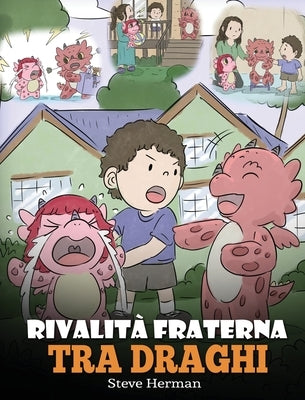 Rivalità fraterna tra draghi: (Dragon Sibling Rivalry) Una simpatica storia per bambini, per educarli ai rapporti tra fratelli e sorelle, e insegnar by Herman, Steve