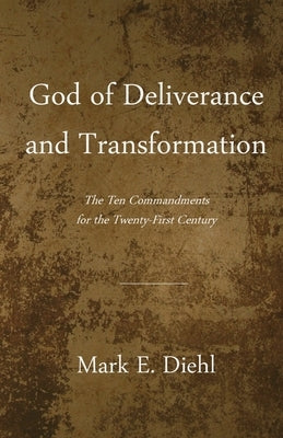 God of Deliverance and Transformation: The Ten Commandments for the Twenty-First Century by Diehl, Mark H.