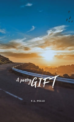 A Poetry Gift: A Thought, a Poem, a Highway by Pelle, F. A.