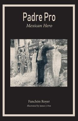 Padre Pro: Mexican Hero by Royer, Franchon