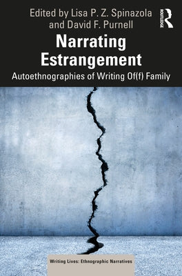 Narrating Estrangement: Autoethnographies of Writing Of(f) Family by Spinazola, Lisa P. Z.