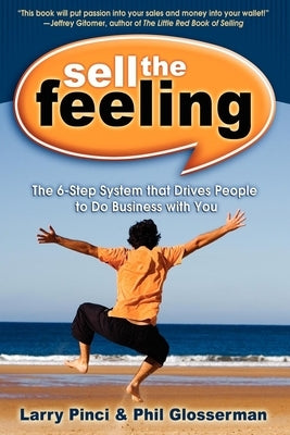 Sell the Feeling: The 6-Step System That Drives People to Do Business with You by Pinci, Larry