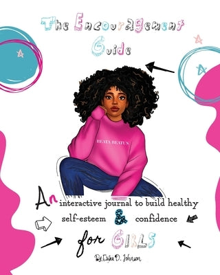 The Encouragement Guide: An Interactive Journal to Build Healthy Self-Esteem and Confidence for Girls by Johnson, Erika D.