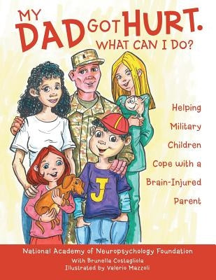 My Dad Got Hurt. What Can I Do?: Helping Military Children Cope with a Brain-Injured Parent by National Academy of Neuropsychology Foun