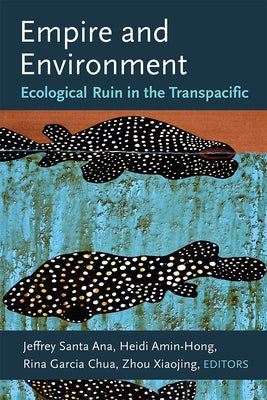 Empire and Environment: Ecological Ruin in the Transpacific by Santa Ana, Jeffrey