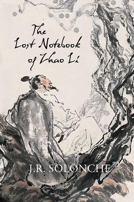 The Lost Notebook of Zhao Li by Solonche, J. R.