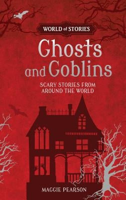 Ghosts and Goblins: Scary Stories from Around the World by Pearson, Maggie