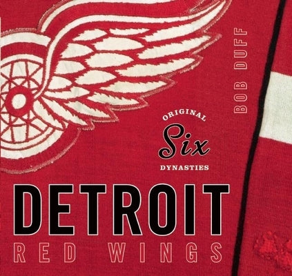 Original Six Dynasties: The Detroit Red Wings by Duff, Bob