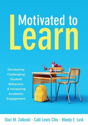 Motivated to Learn: Decreasing Challenging Student Behaviors and Increasing Academic Engagement (Your Guide to Evidence-Based Practices fo by Zolkoski, Staci M.