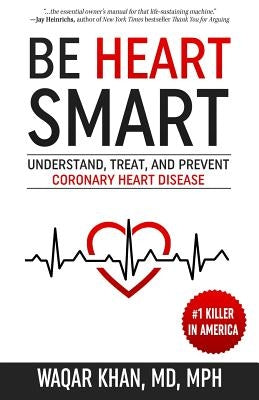 Be Heart Smart: Understand, Treat, and Prevent Coronary Heart Disease by Khan, Waqar