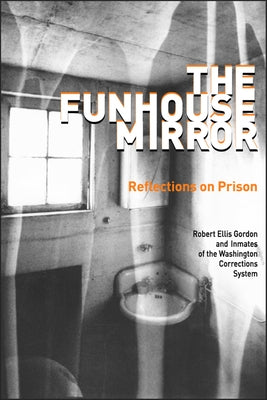 The Funhouse Mirror: Reflections on Prison by Gordon, Robert Ellis