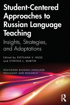 Student-Centered Approaches to Russian Language Teaching: Insights, Strategies, and Adaptations by Nuss, Svetlana V.