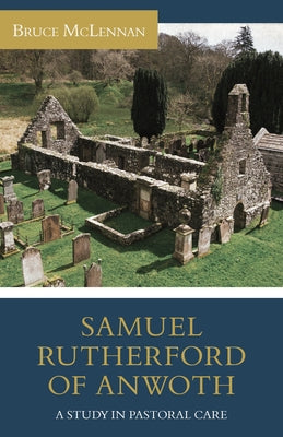 Samuel Rutherford of Anwoth: A Study in Pastoral Care by McLennan, Bruce