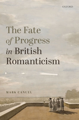 The Fate of Progress in British Romanticism by Canuel, Mark