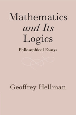Mathematics and Its Logics: Philosophical Essays by Hellman, Geoffrey