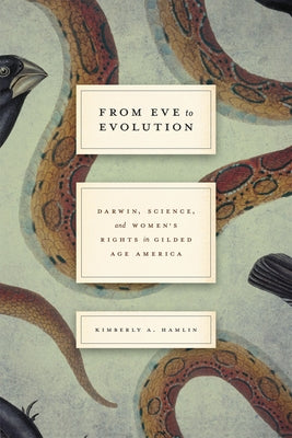 From Eve to Evolution: Darwin, Science, and Women's Rights in Gilded Age America by Hamlin, Kimberly A.