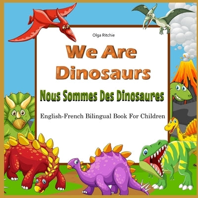 We Are Dinosaurs Nous Sommes Des Dinosaures English-French Bilingual Book For Children: Dual Language Book by Ritchie, Olga