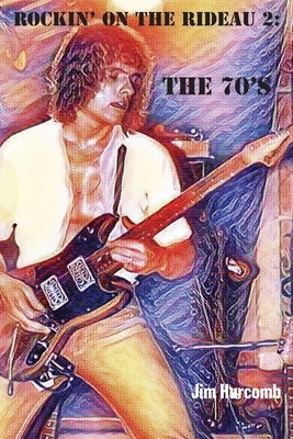 Rockin' on the Rideau 2: The 70's by Hurcomb, Jim