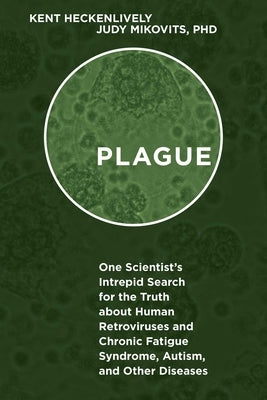 Plague: One Scientist's Intrepid Search for the Truth about Human Retroviruses and Chronic Fatigue Syndrome (Me/Cfs), Autism, by Heckenlively, Kent