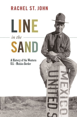 Line in the Sand: A History of the Western U.S.-Mexico Border by St John, Rachel