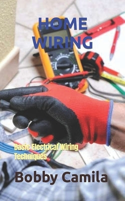 Home Wiring: Basic Electrical Wiring Techniques by Camila, Bobby