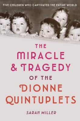 The Miracle & Tragedy of the Dionne Quintuplets by Miller, Sarah
