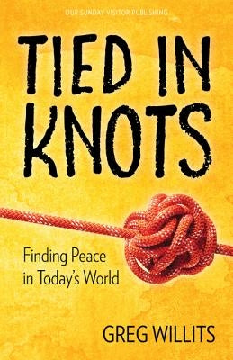 Tied in Knots: Finding Peace in Today's World by Willits, Greg